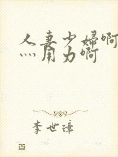 人妻少妇啊灬啊灬用力啊