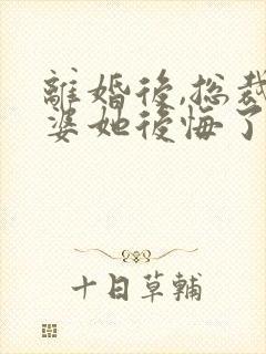 离婚后,总裁老婆她后悔了全集