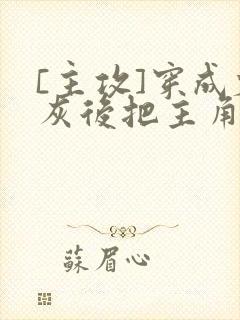 [主攻]穿成炮灰后把主角攻们艹翻了