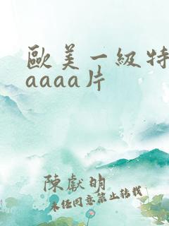 欧美一级特黄aaaaa片
