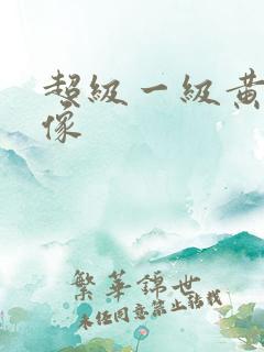 超级一级黄色录像