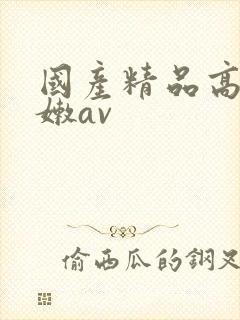 国产精品高潮粉嫩av