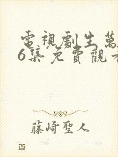 电视剧生万物36集免费观看