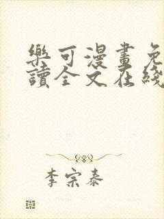 乐可漫画免费阅读全文在线阅笔趣无弹窗