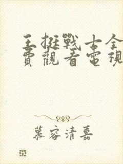 王挺战士全集免费观看电视剧大全