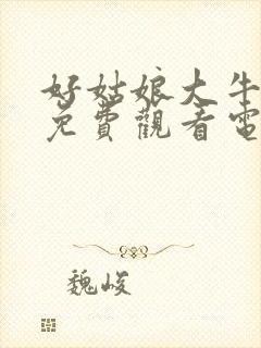 好姑娘大牛15免费观看电视剧