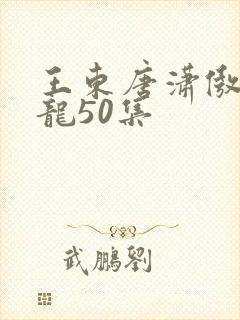 王东唐潇傲世潜龙50集