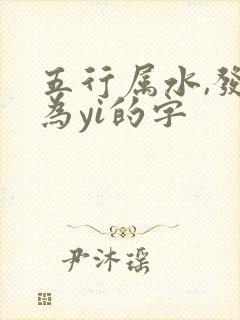 五行属水,发音为yi的字