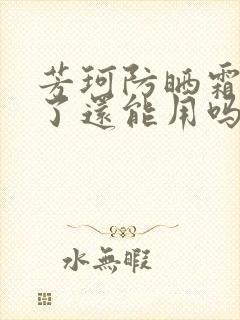 芳珂防晒霜过期了还能用吗