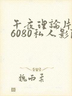 午夜理论片yy6080私人影院