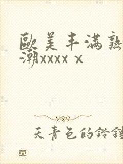 欧美丰满熟妇高潮xxxxⅹ