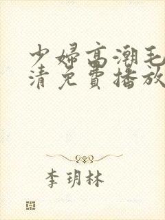 少妇高潮毛片高清免费播放