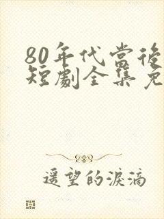 80年代当后妈短剧全集免费观看
