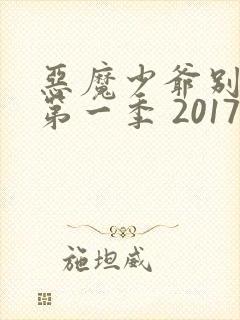 恶魔少爷别吻我第一季 2017 邢菲