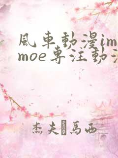 风车动漫imomoe专注动漫的门户