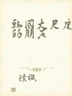 韩国大尺度妈妈的朋友