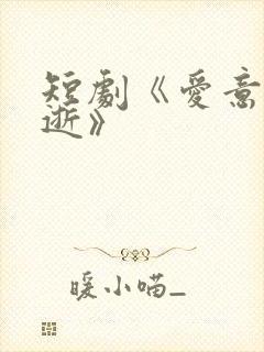 短剧《爱意随风逝》