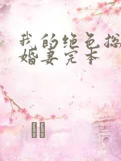 我的绝色总裁未婚妻完本