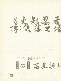 《火影忍者疾风传:失落之塔》