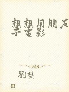 想想用朋友的妻子电影