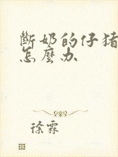 断奶的仔猪拉稀怎么办