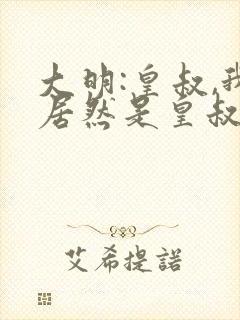 大明:皇叔,我居然是皇叔