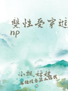 双性受穿进黄文np