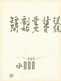 短剧爱情从结婚开始免费观看