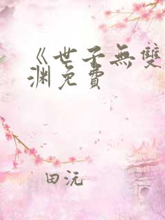 《世子无双》卫渊免费