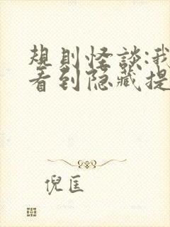 规则怪谈:我能看到隐藏提示小说免费下载