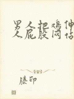 男人把鸡伸进女人屁股网站