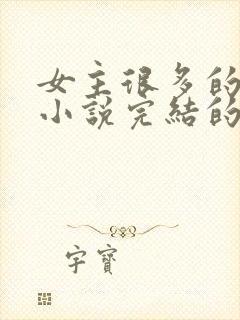 女主很多的玄幻小说完结的10个以上