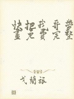 快把我哥带走漫画免费完整版