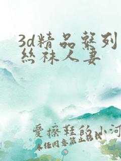 3d精品系列之丝袜人妻