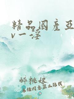 精品国产亚洲av一淫