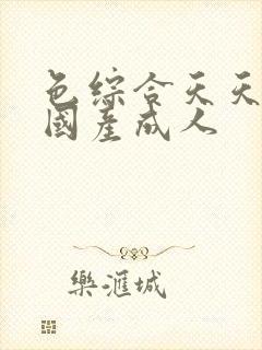 色综合天天综合国产成人