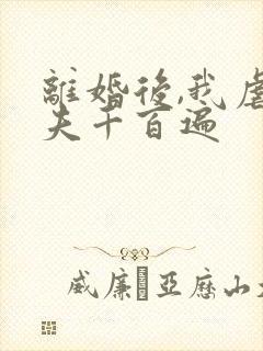 离婚后,我虐前夫千百遍