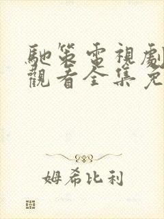 驰策电视剧在线观看全集免费播放