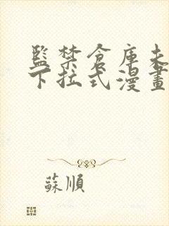 监禁仓库未删减下拉式漫画