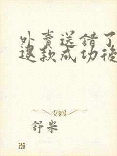 外卖送错了申请退款成功后外卖怎么办