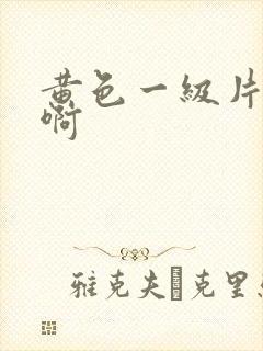 黄色一级片啊啊啊