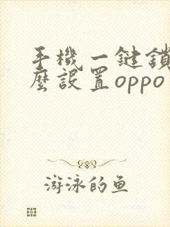 手机一键锁屏怎么设置oppo