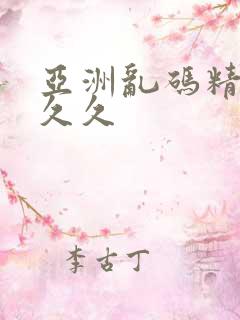 亚洲乱码精品久久久