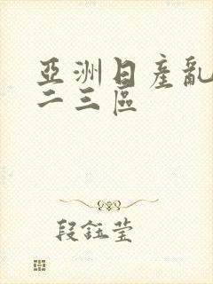 亚洲日产乱码一二三区