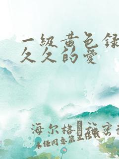 一级黄色录像片久久的爱