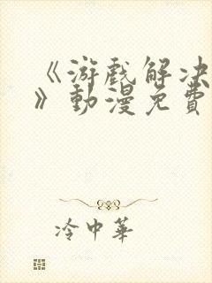 《游戏解决一切》动漫免费看