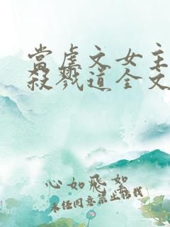 当虐文女主修了杀戮道全文阅读全文