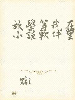 放学等我在哪个小说软件里能免费看