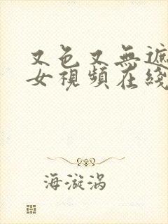 又色又无遮挡美女视频在线观看