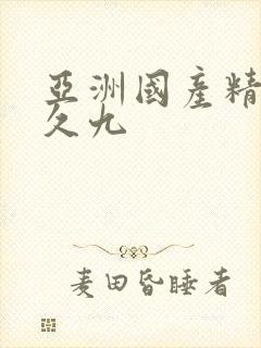 亚洲国产精品久久九